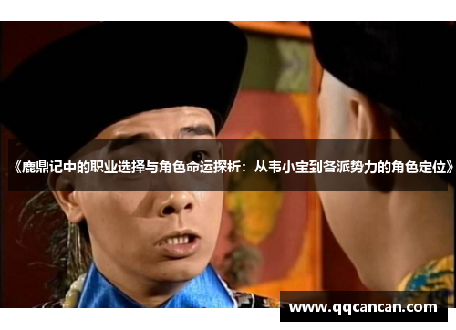 《鹿鼎记中的职业选择与角色命运探析：从韦小宝到各派势力的角色定位》